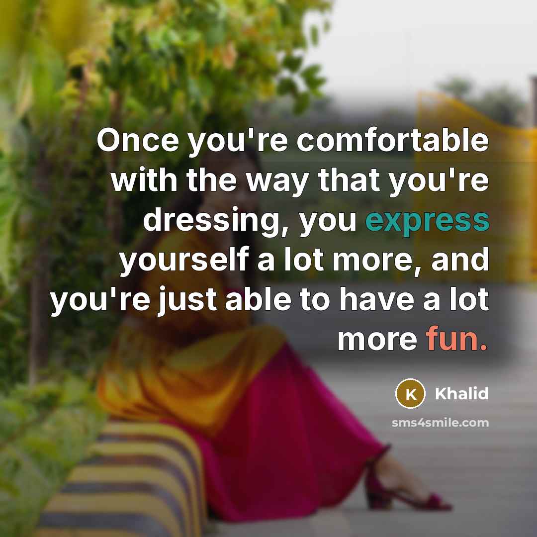 “Once you're comfortable with the way that you're dressing, you express yourself a lot more, and you're just able to have a lot more fun.” quote by Khalid