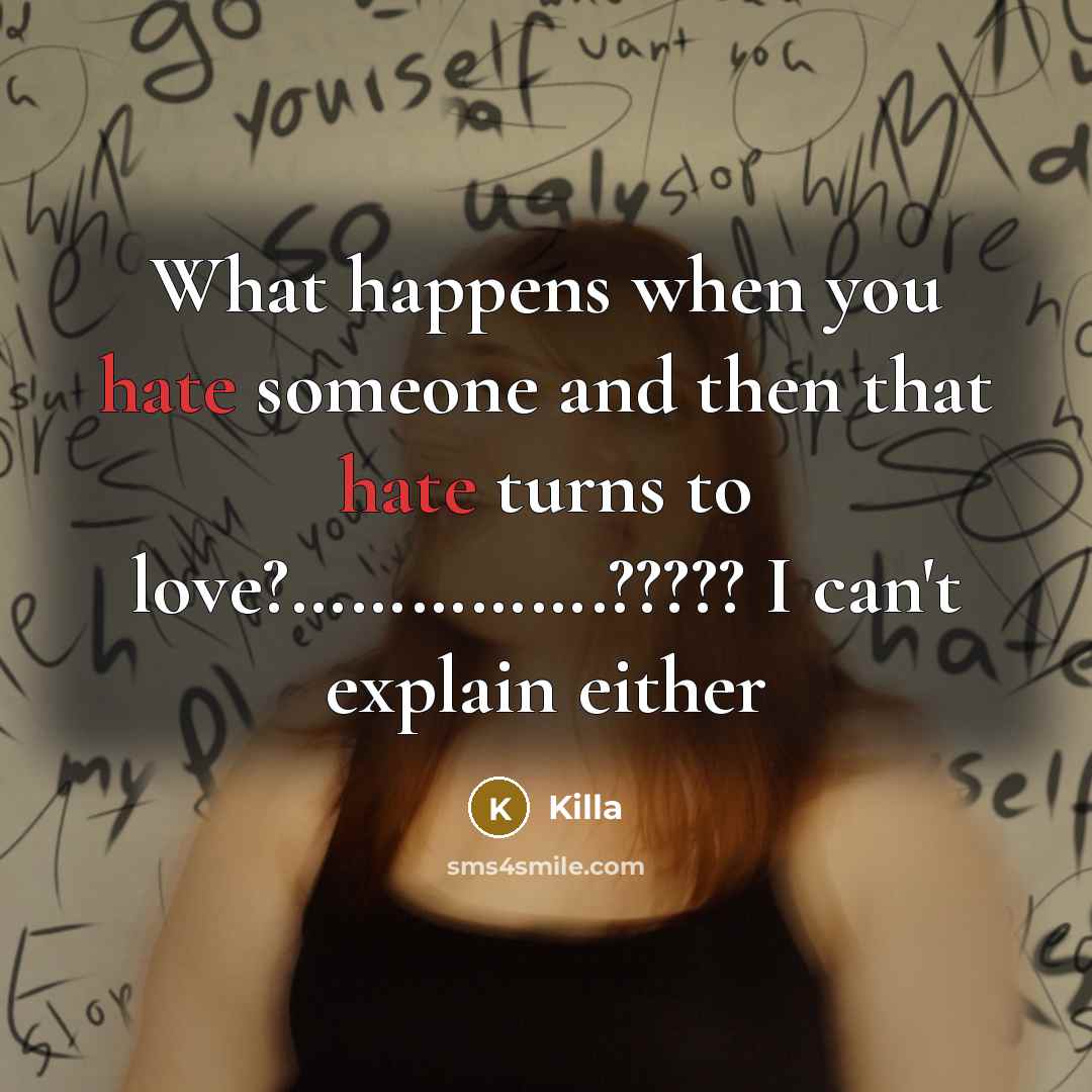 “What happens when you hate someone and then that hate turns to love?…………….????? I can't explain either” quote by Killa