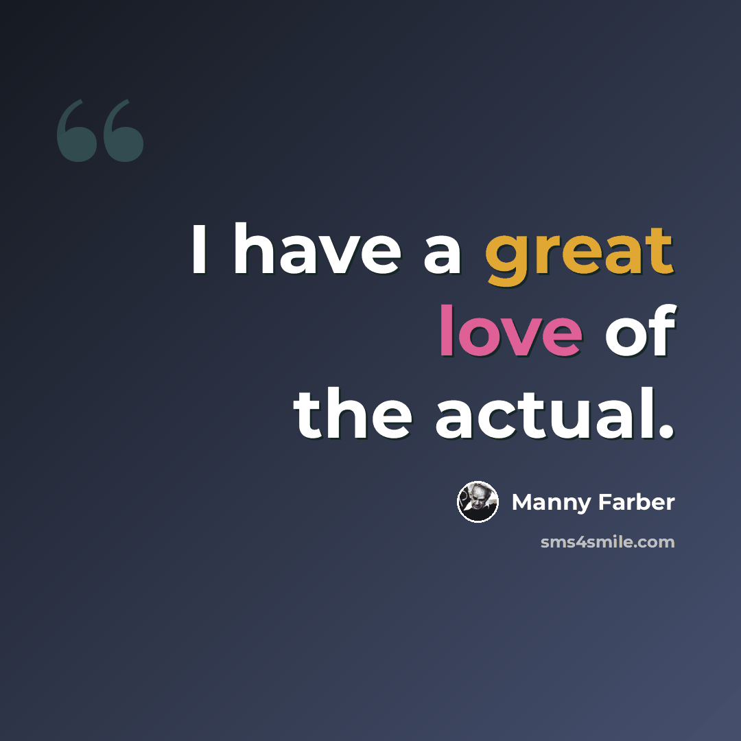 “I have a great love of the actual.” quote by Manny Farber