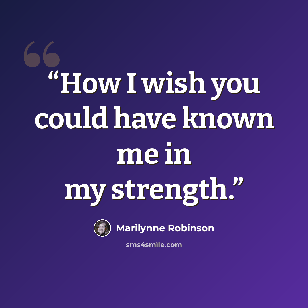“How I wish you could have known me in my strength.” quote by Marilynne Robinson