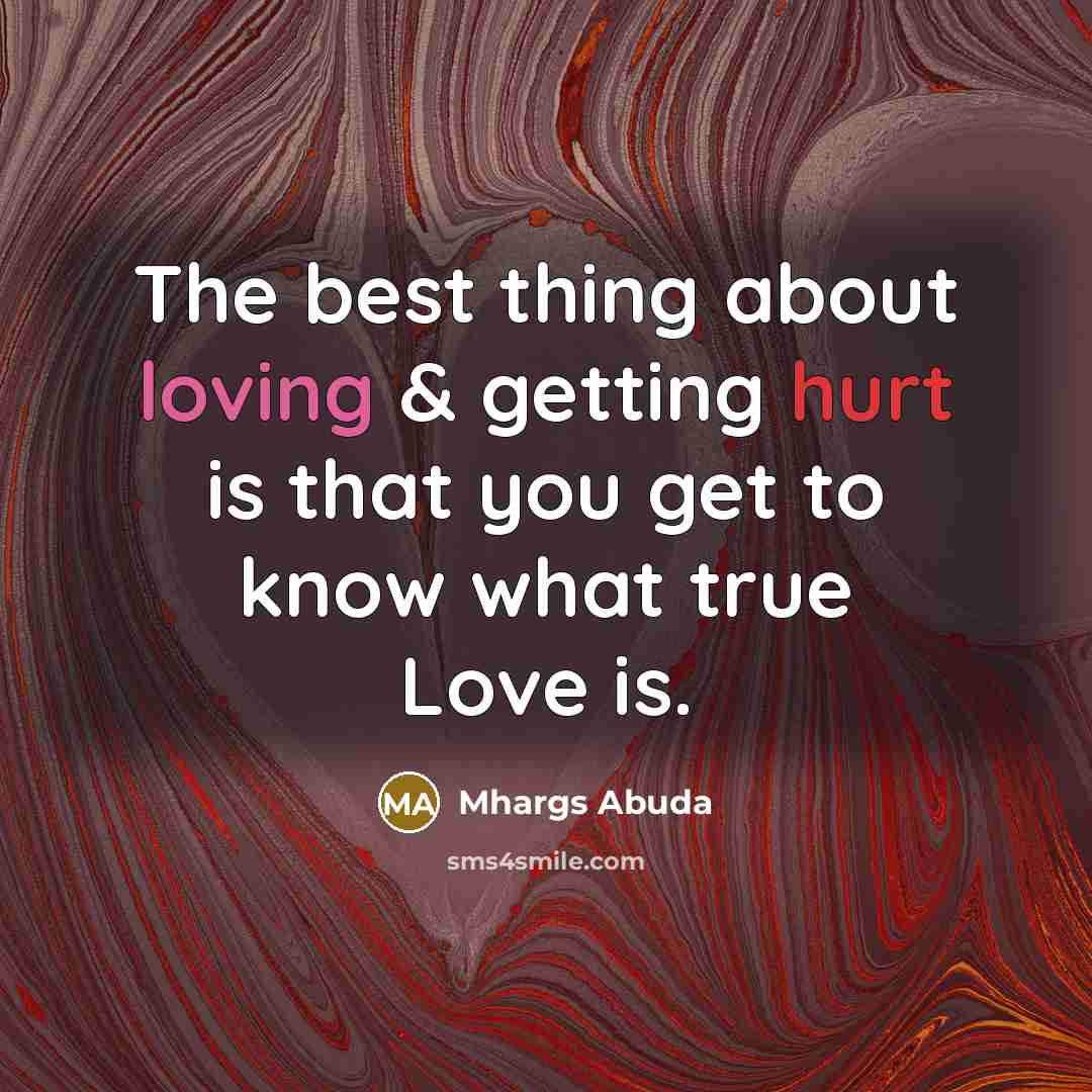“The best thing about loving & getting hurt is that you get to know what true Love is.” quote by Mhargs Abuda
