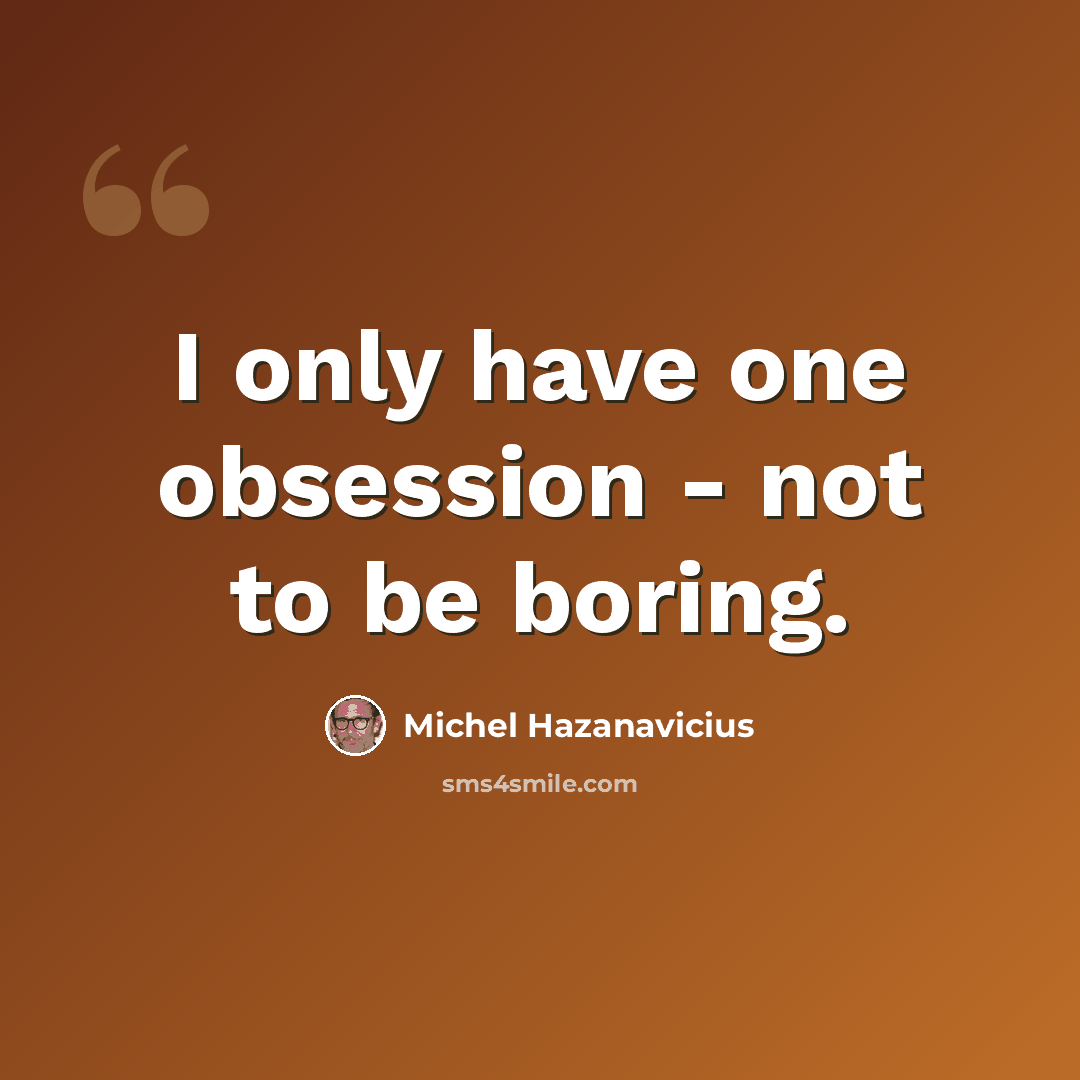 “I only have one obsession - not to be boring.” quote by Michel Hazanavicius