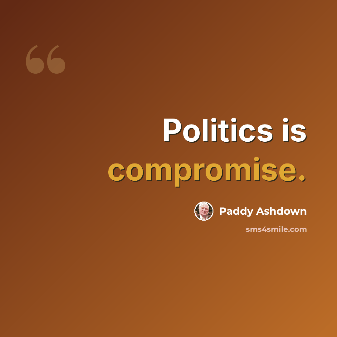 “Politics is compromise.” quote by Paddy Ashdown