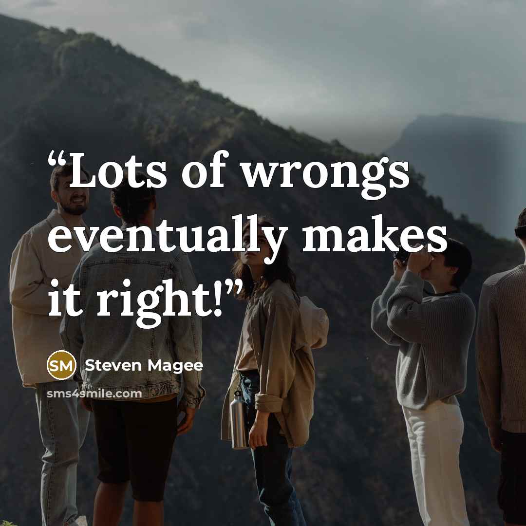 “Lots of wrongs eventually makes it right!” quote by Steven Magee