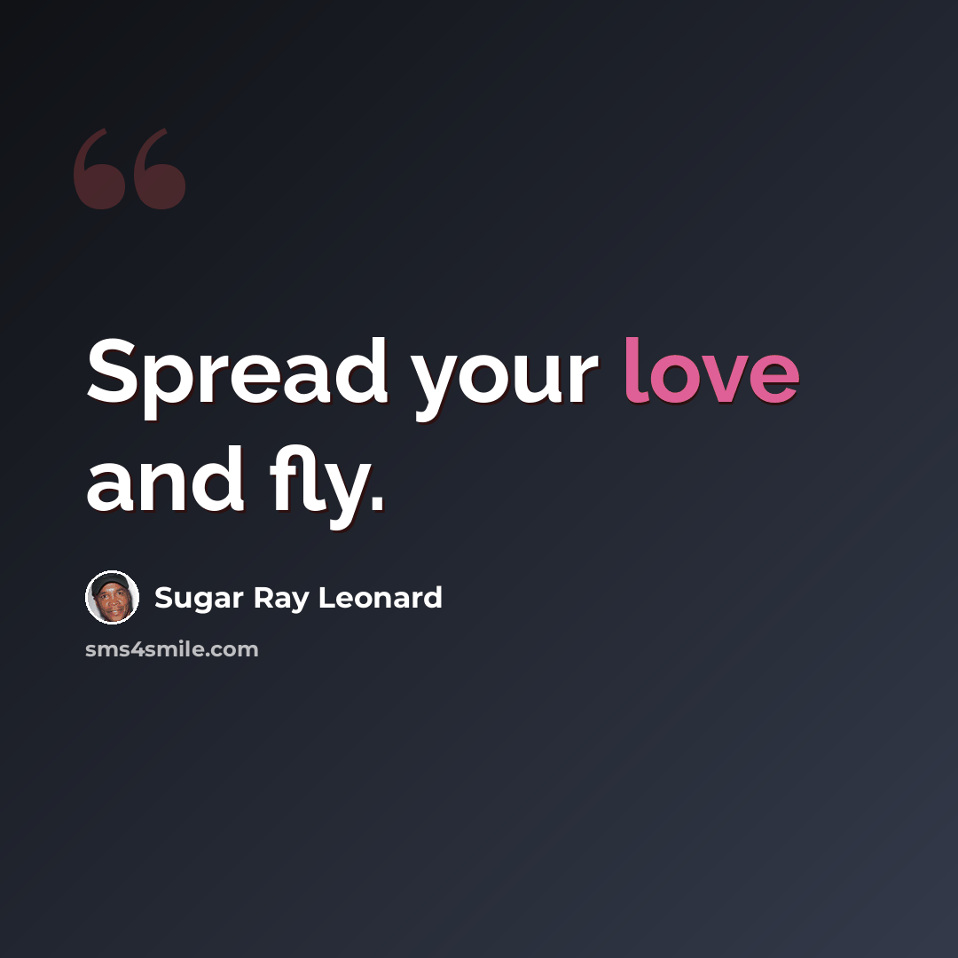 “Spread your love and fly.” quote by Sugar Ray Leonard