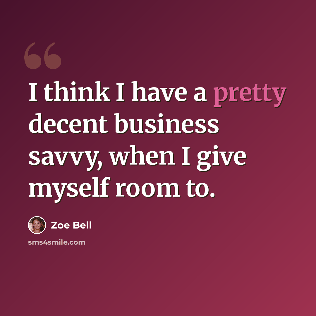 “I think I have a pretty decent business savvy, when I give myself room to.” quote by Zoe Bell