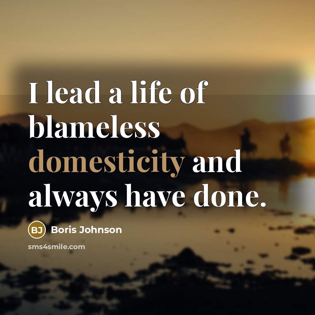 “I lead a life of blameless domesticity and always have done.” quote by Boris Johnson