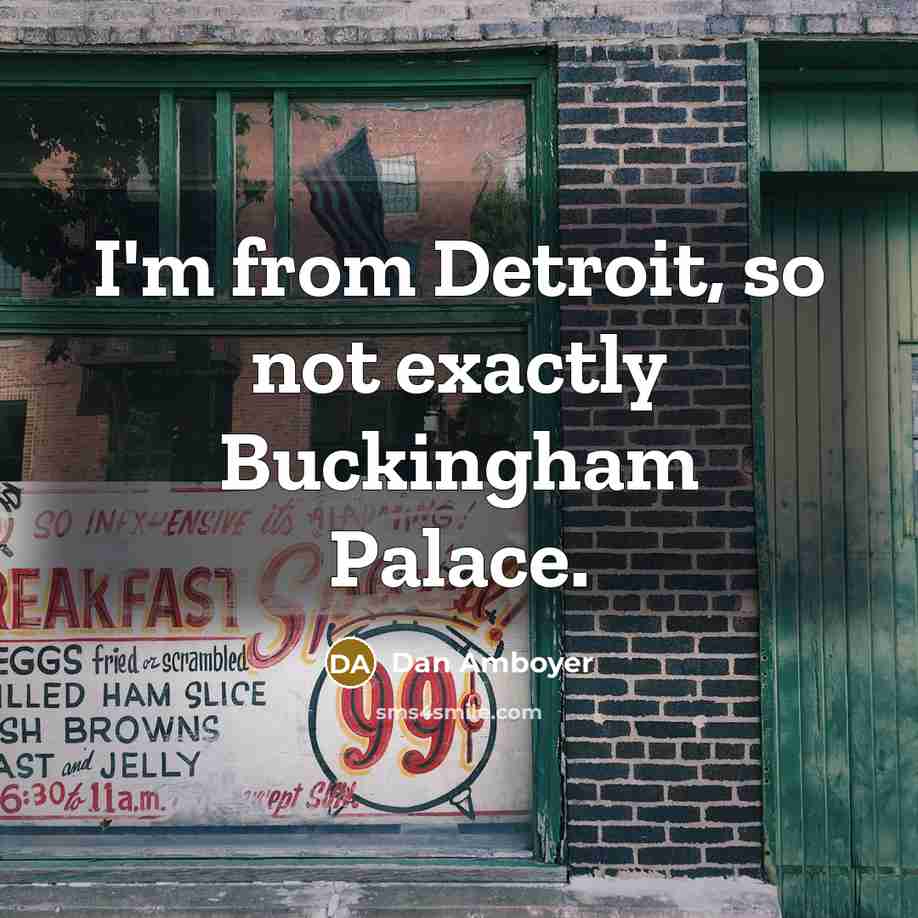 “I'm from Detroit, so not exactly Buckingham Palace.” quote by Dan Amboyer