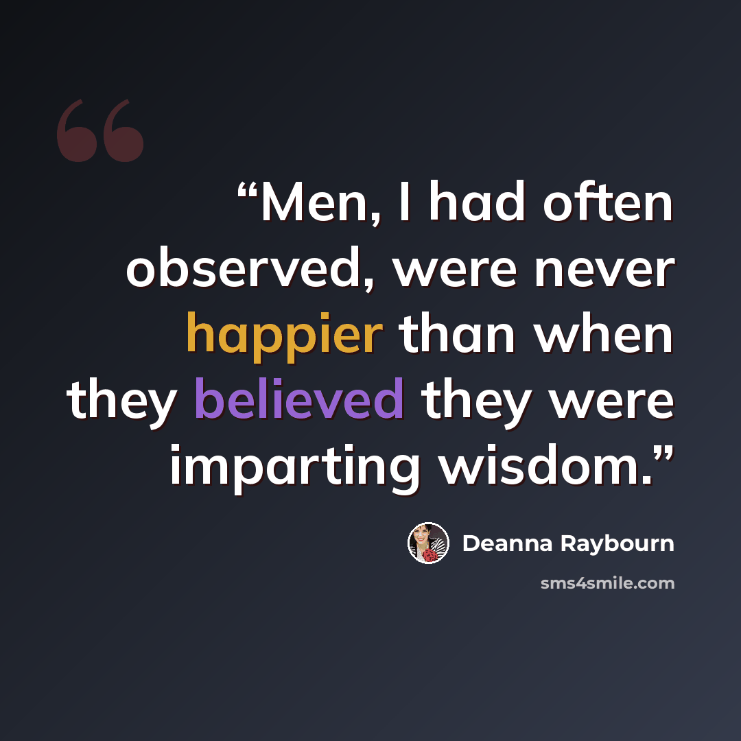 “Men, I had often observed, were never happier than when they believed they were imparting wisdom.” quote by Deanna Raybourn