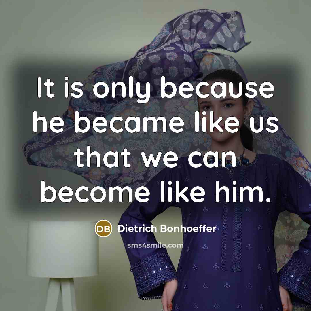 “It is only because he became like us that we can become like him.” quote by Dietrich Bonhoeffer
