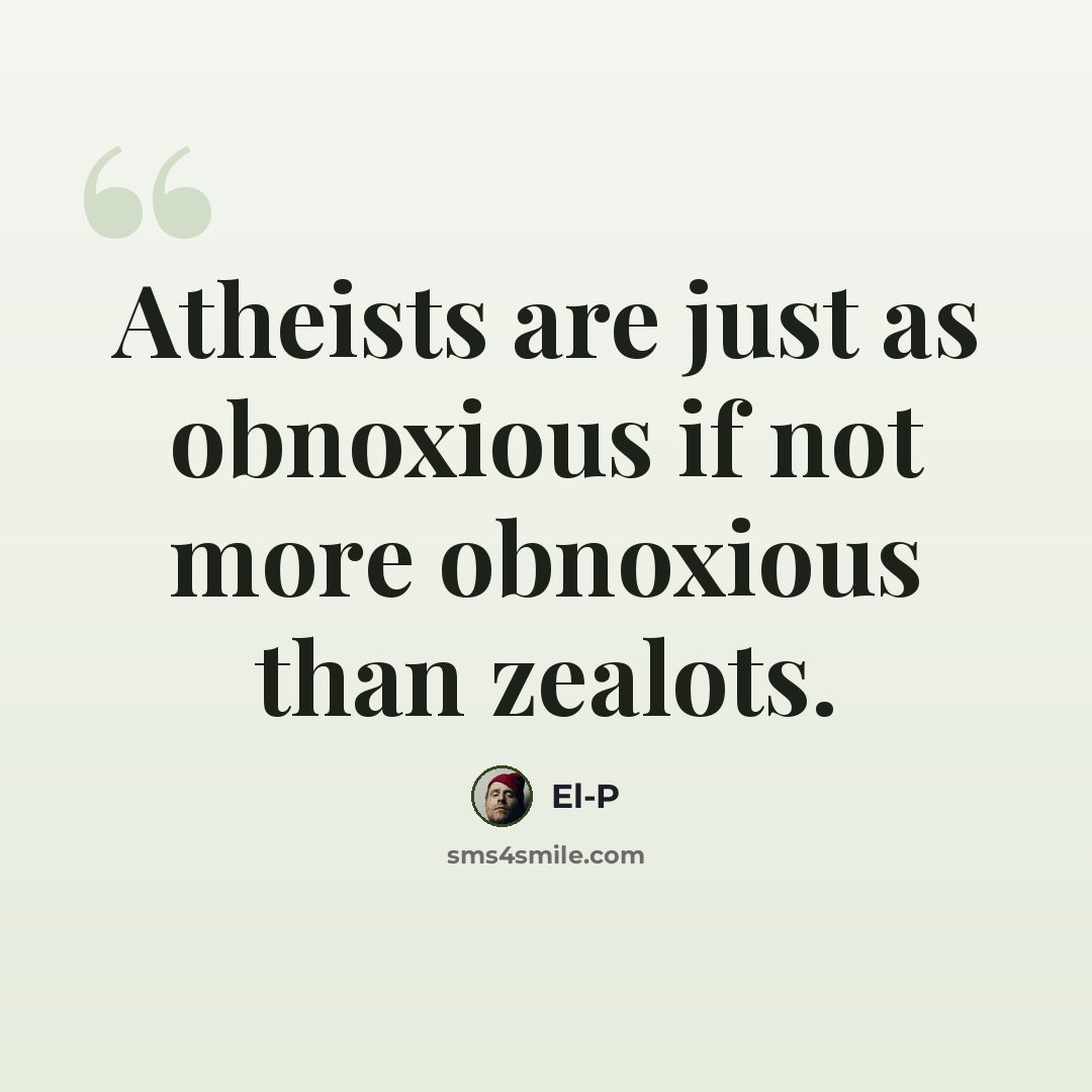 “Atheists are just as obnoxious if not more obnoxious than zealots.” quote by El-P