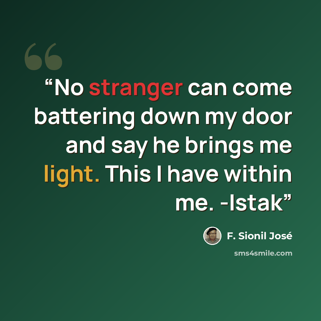 “No stranger can come battering down my door and say he brings me light. This I have within me. -Istak” quote by F. Sionil José