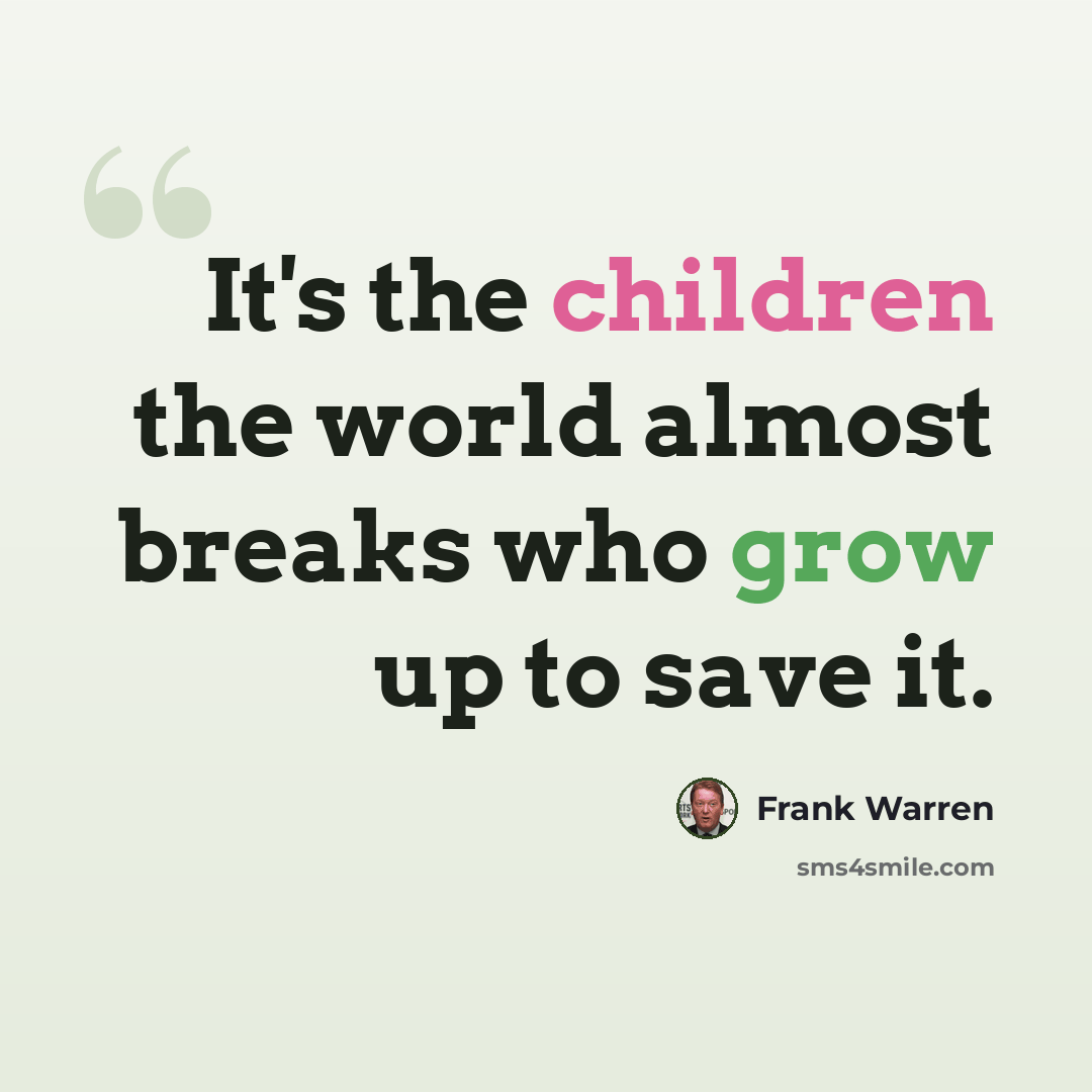 “It's the children the world almost breaks who grow up to save it.” quote by Frank Warren