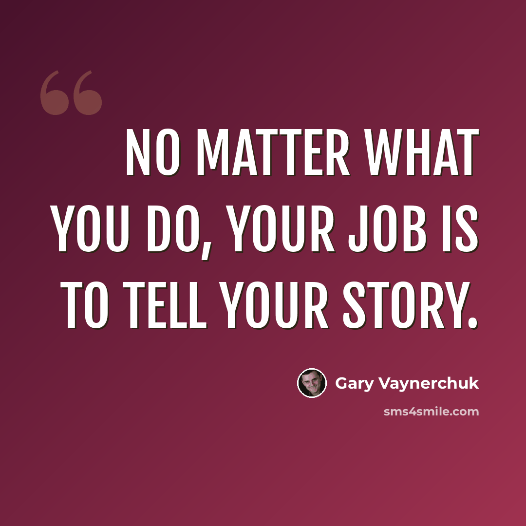 “No matter what you do, your job is to tell your story.” quote by Gary Vaynerchuk