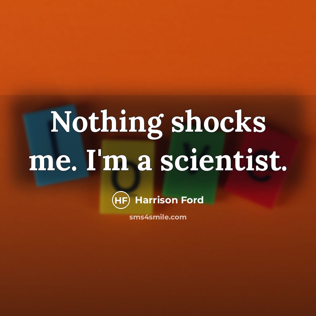 “Nothing shocks me. I'm a scientist.” quote by Harrison Ford