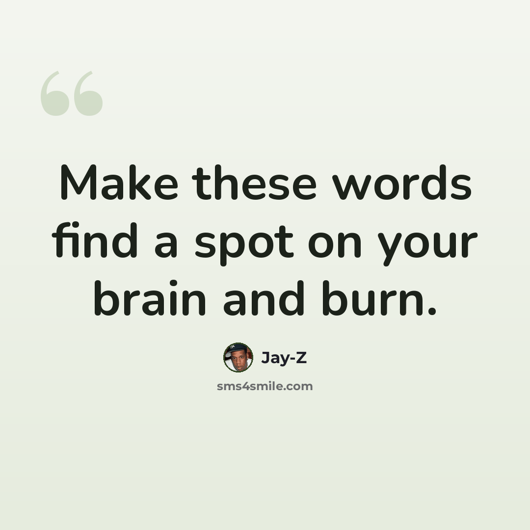 “Make these words find a spot on your brain and burn.” quote by Jay-Z