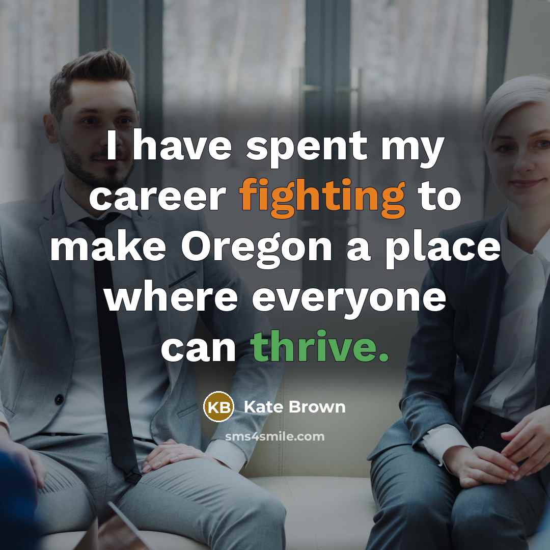 “I have spent my career fighting to make Oregon a place where everyone can thrive.” quote by Kate Brown