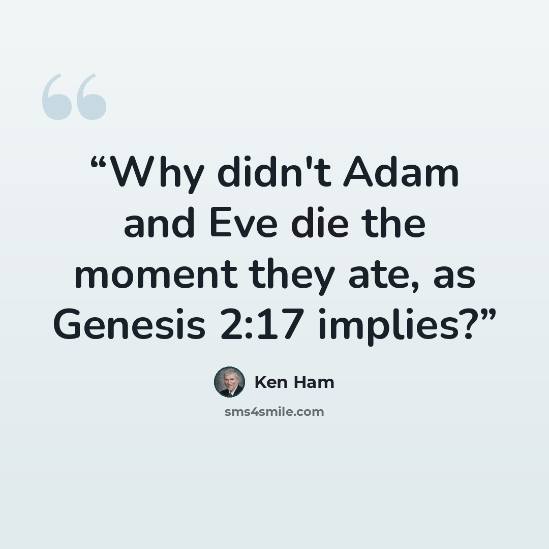 “Why didn't Adam and Eve die the moment they ate, as Genesis 2:17 implies?” quote by Ken Ham