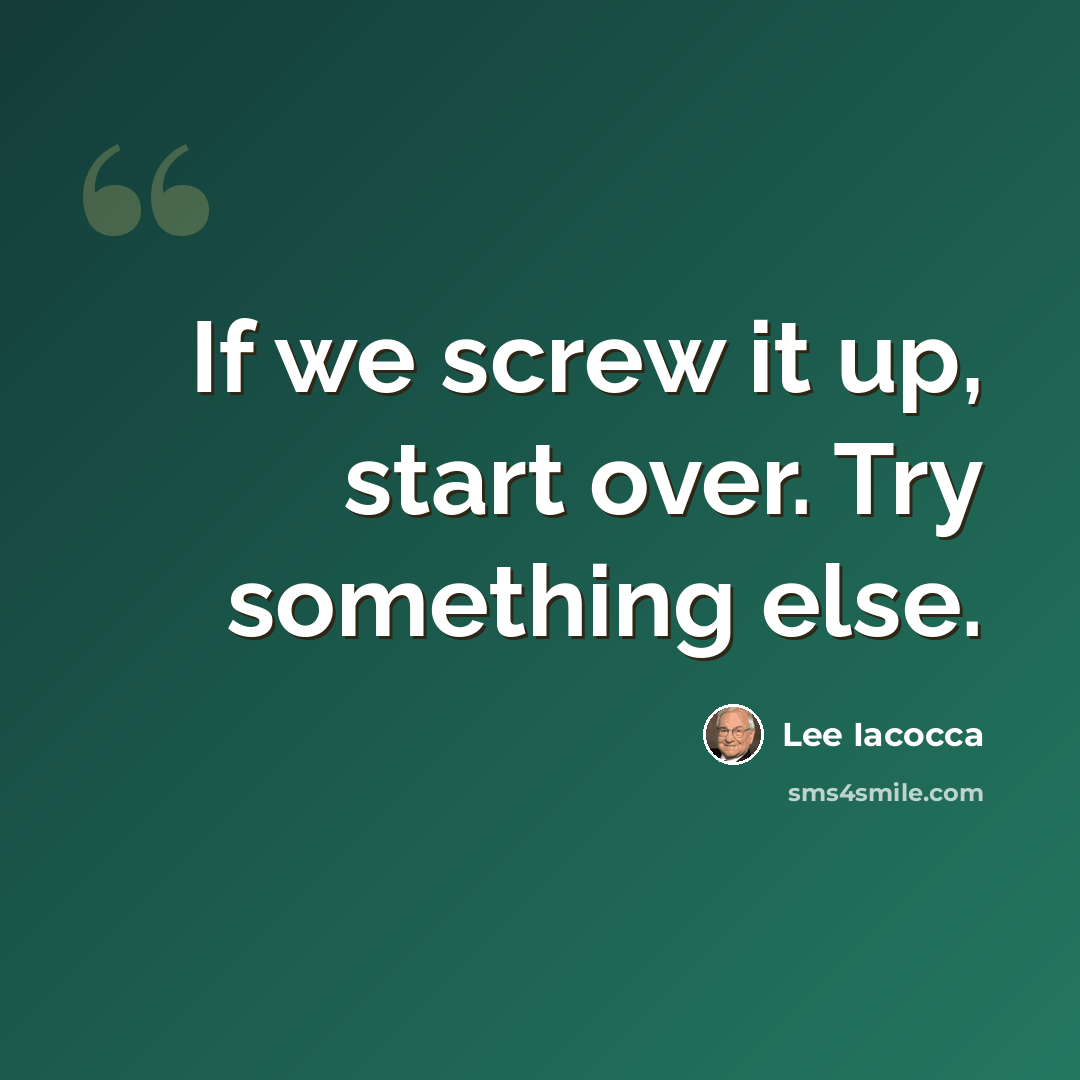 “If we screw it up, start over. Try something else.” quote by Lee Iacocca