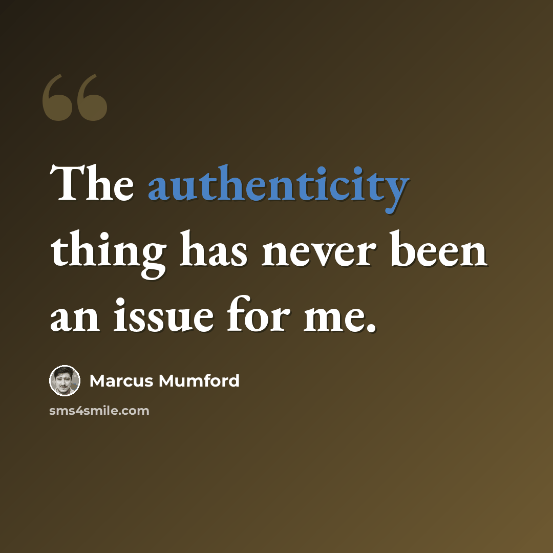 “The authenticity thing has never been an issue for me.” quote by Marcus Mumford