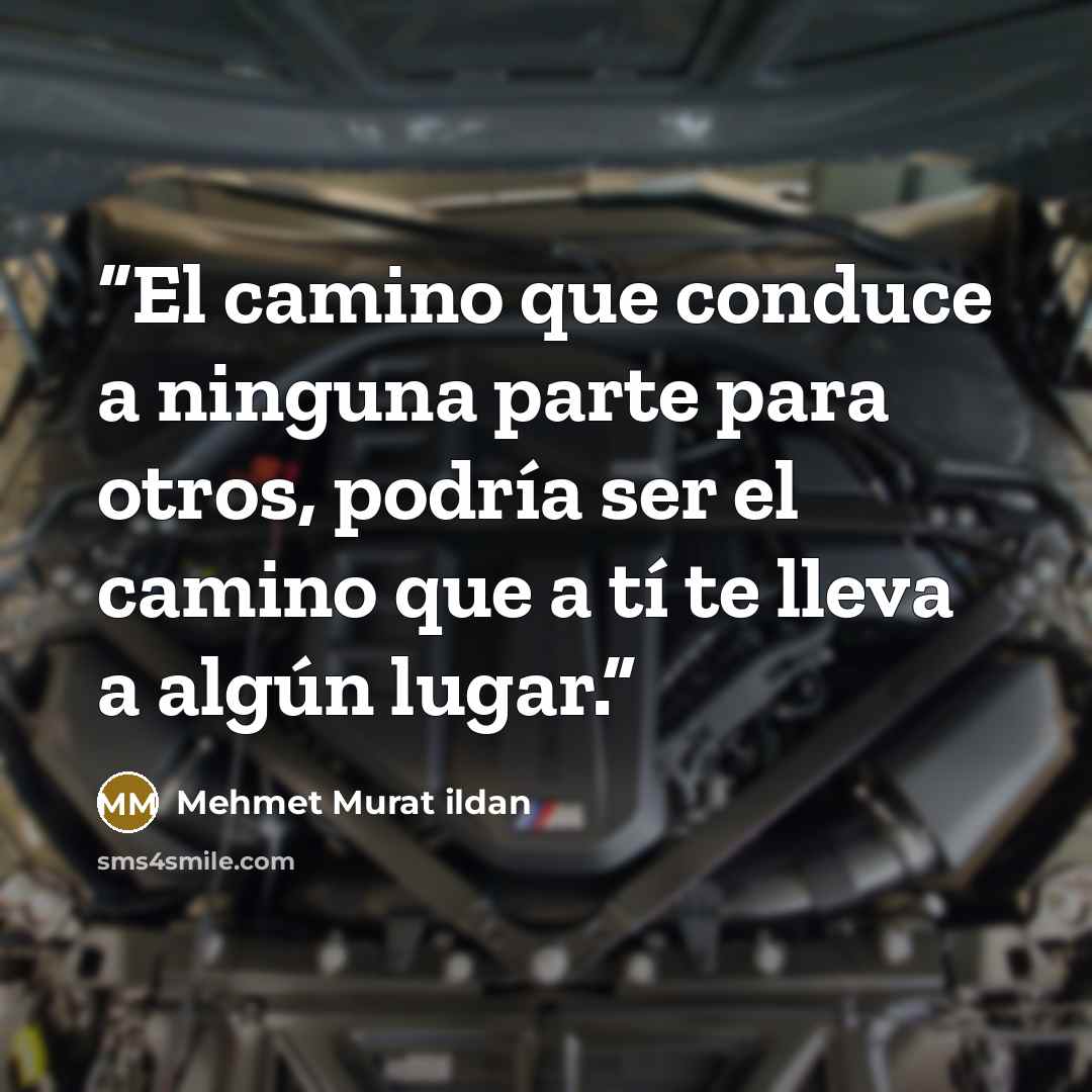“El camino que conduce a ninguna parte para otros, podría ser el camino que a tí te lleva a algún lugar.” quote by Mehmet Murat ildan