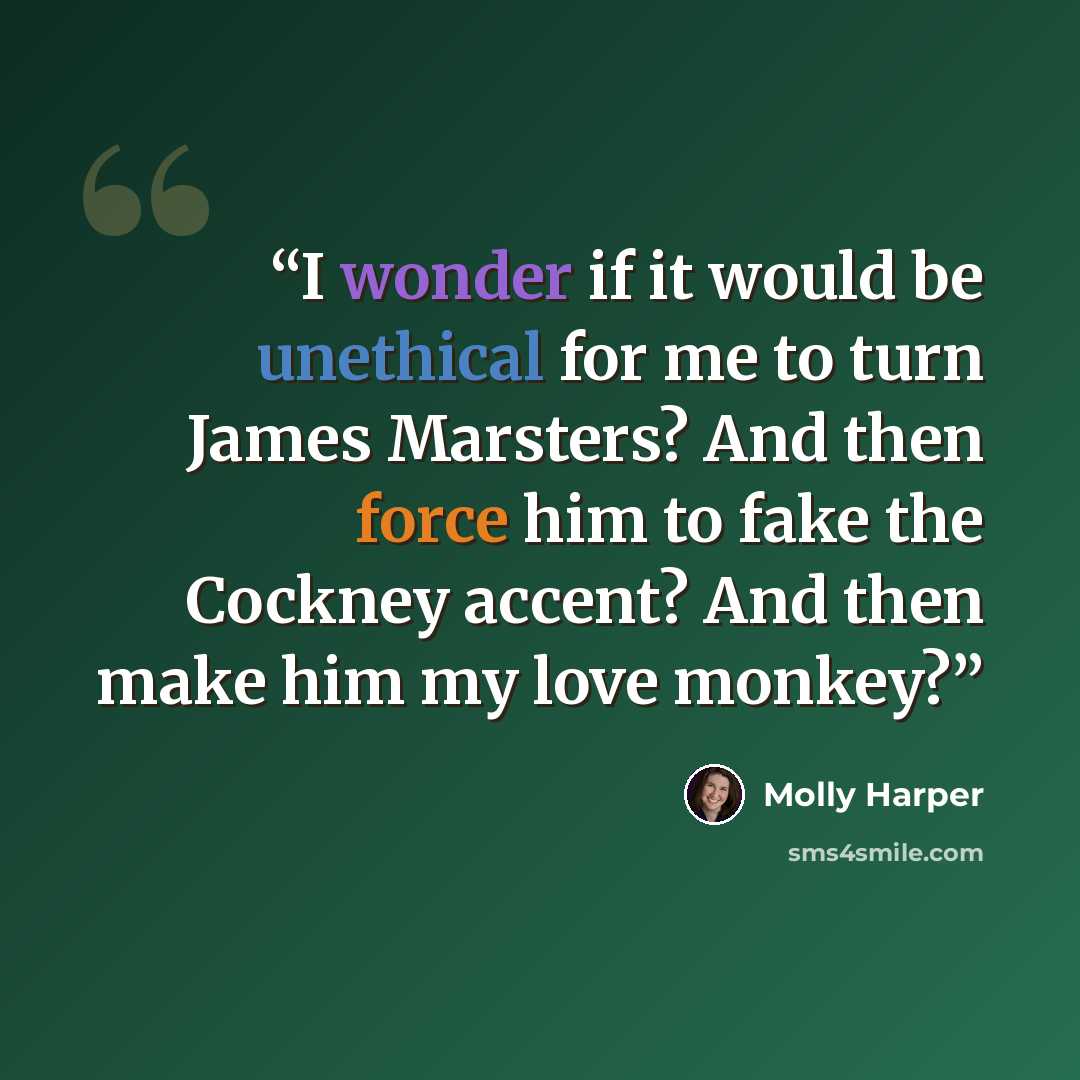 “I wonder if it would be unethical for me to turn James Marsters? And then force him to fake the Cockney accent? And then make him my love monkey?” quote by Molly Harper