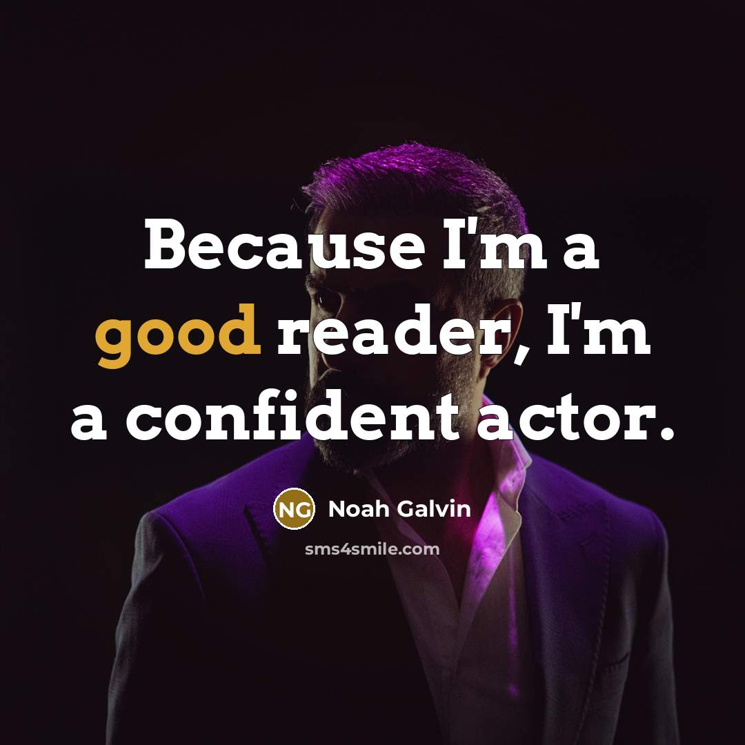 “Because I'm a good reader, I'm a confident actor.” quote by Noah Galvin