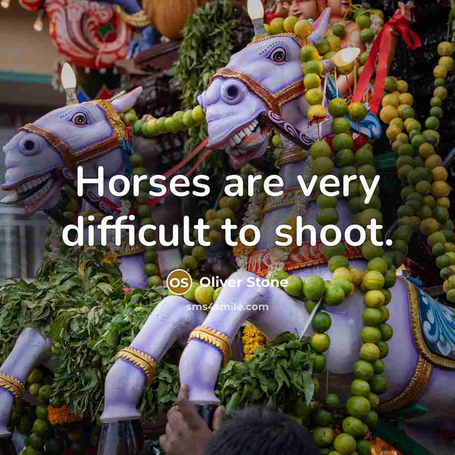 “Horses are very difficult to shoot.” quote by Oliver Stone