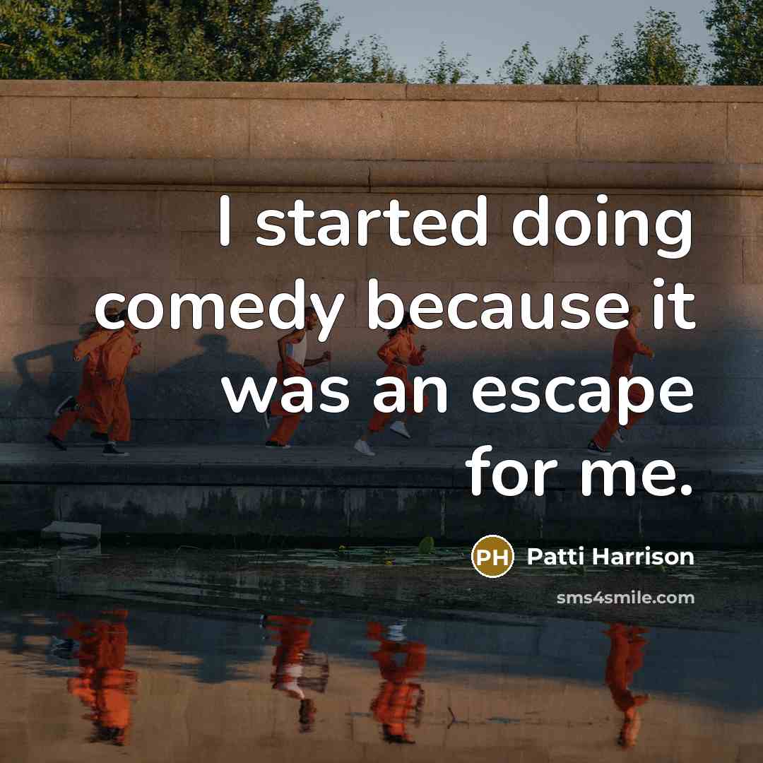 “I started doing comedy because it was an escape for me.” quote by Patti Harrison