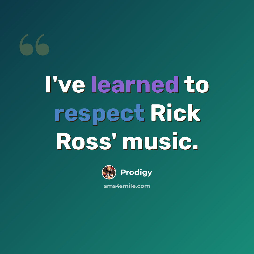“I've learned to respect Rick Ross' music.” quote by Prodigy