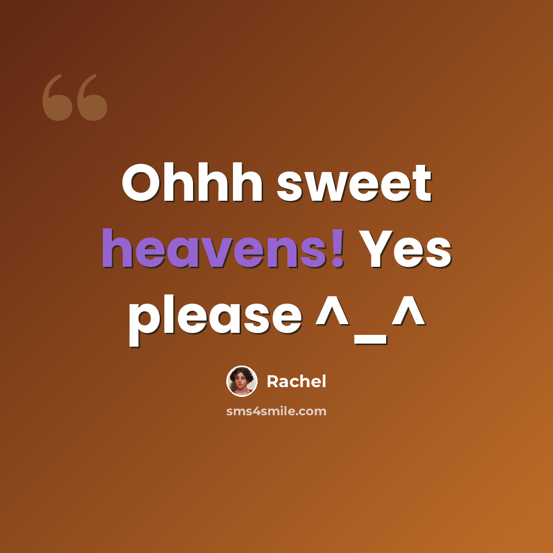 “Ohhh sweet heavens! Yes please ^_^” quote by Rachel