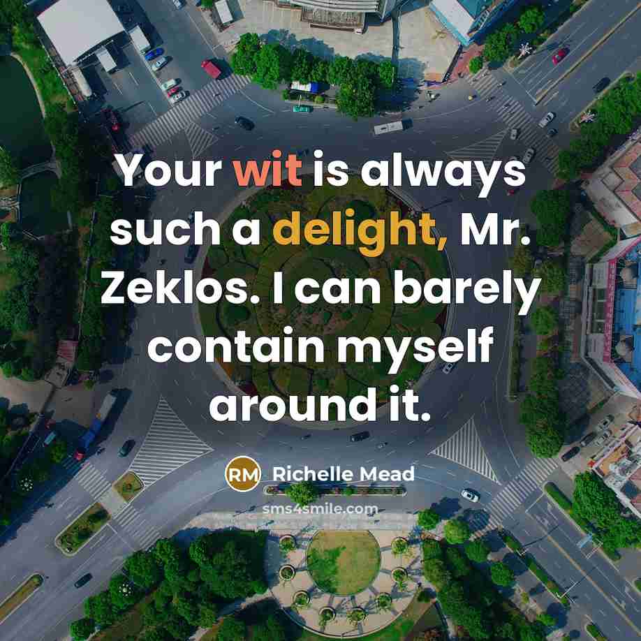 “Your wit is always such a delight, Mr. Zeklos. I can barely contain myself around it.” quote by Richelle Mead