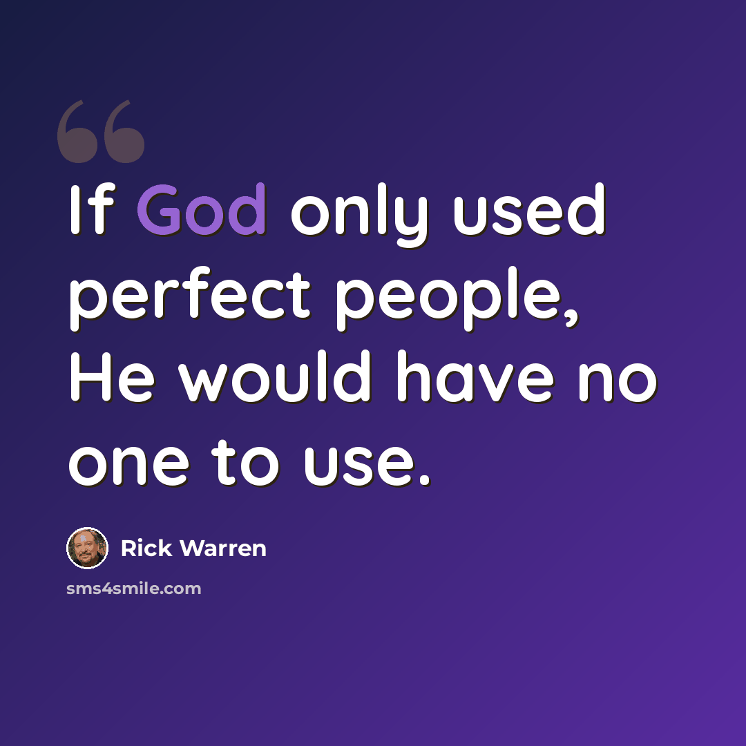 “If God only used perfect people, He would have no one to use.” quote by Rick Warren