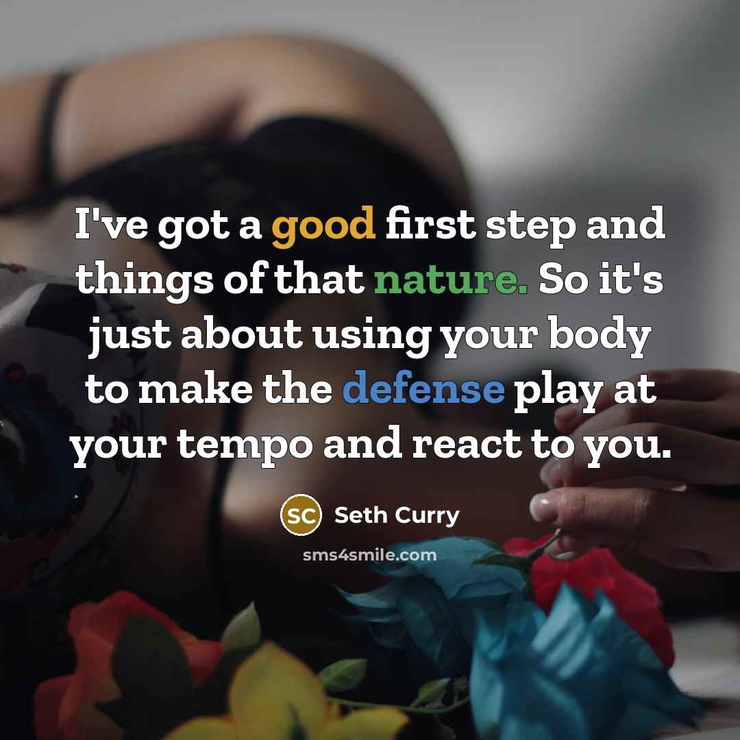 “I've got a good first step and things of that nature. So it's just about using your body to make the defense play at your tempo and react to you.” quote by Seth Curry