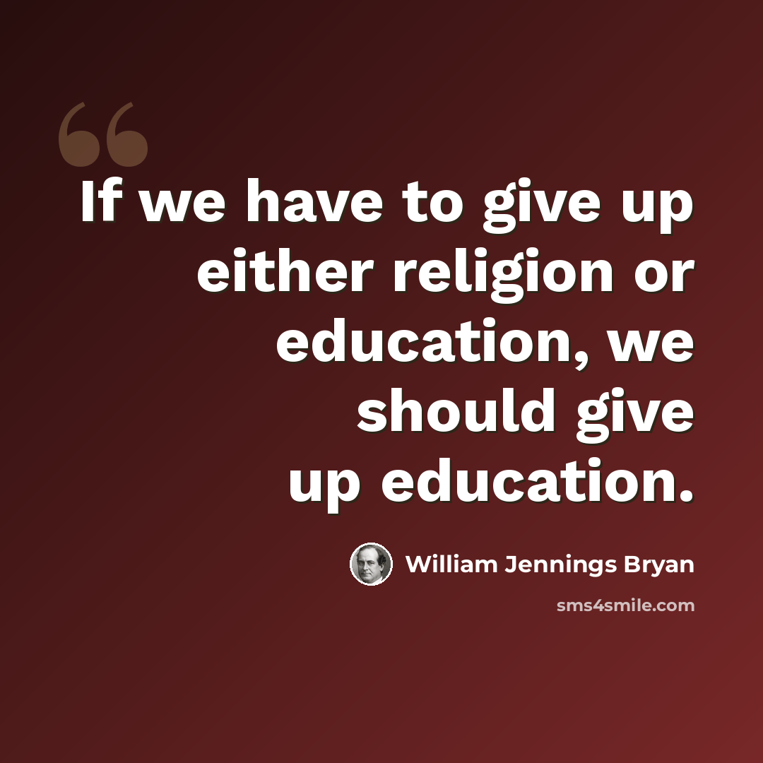 “If we have to give up either religion or education, we should give up education.” quote by William Jennings Bryan
