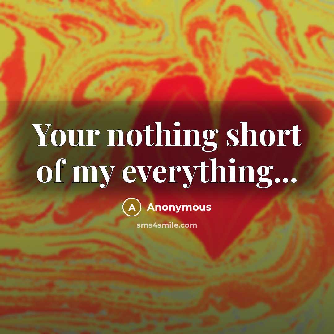 “Your nothing short of my everything...” quote by Anonymous