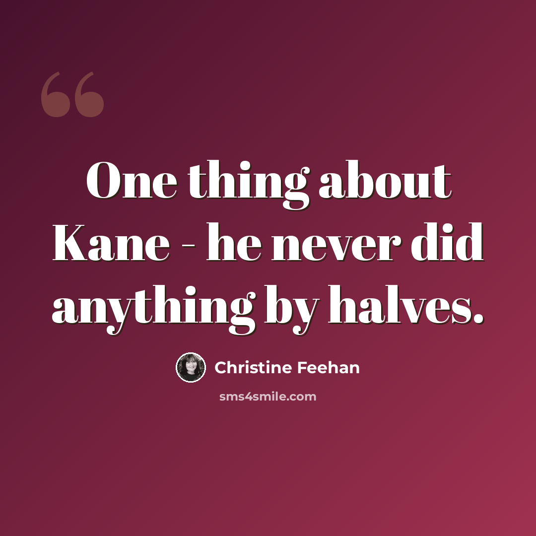 “One thing about Kane - he never did anything by halves.” quote by Christine Feehan