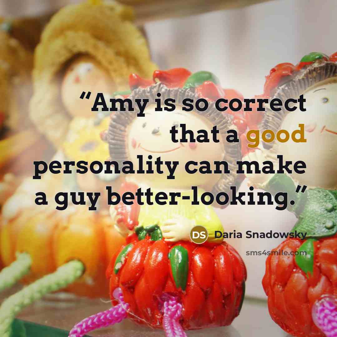 “Amy is so correct that a good personality can make a guy better-looking.” quote by Daria Snadowsky