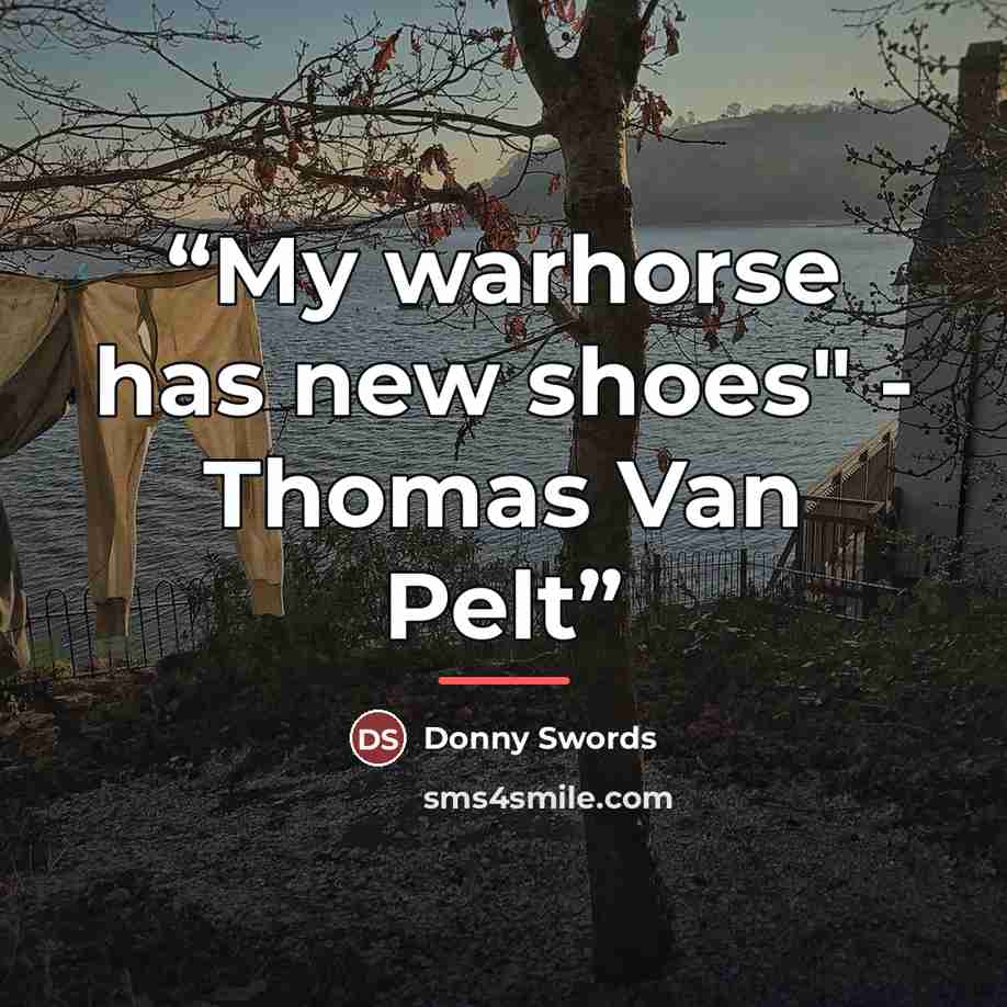 “My warhorse has new shoes" - Thomas Van Pelt” quote by Donny Swords