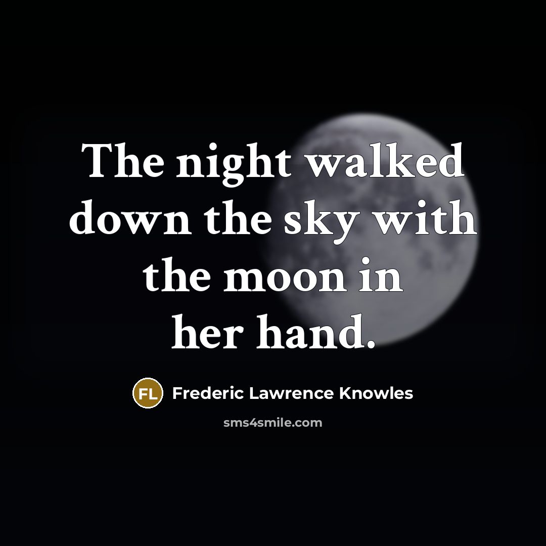 “The night walked down the sky with the moon in her hand.” quote by Frederic Lawrence Knowles