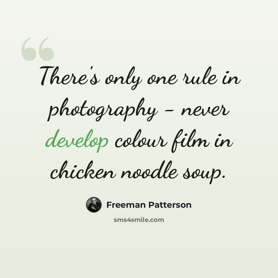 “There's only one rule in photography - never develop colour film in chicken noodle soup.” quote by Freeman Patterson