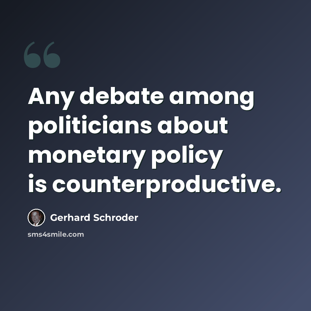 “Any debate among politicians about monetary policy is counterproductive.” quote by Gerhard Schroder