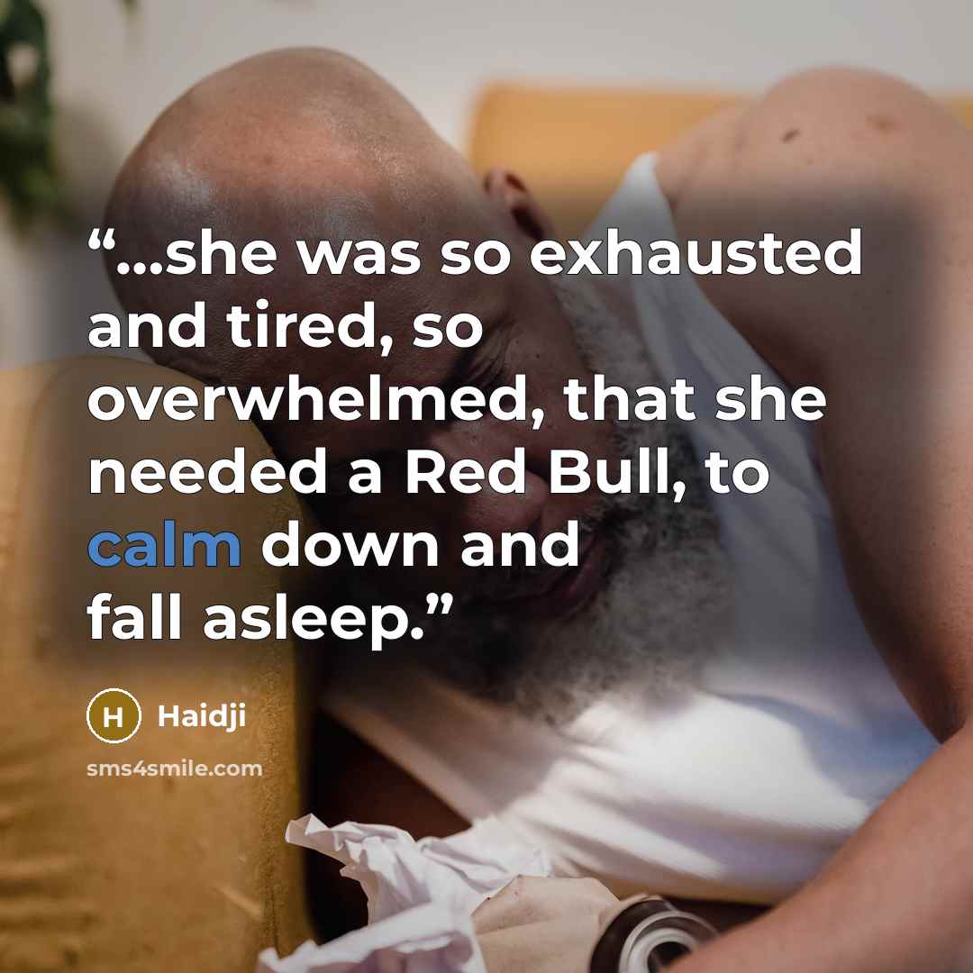 “…she was so exhausted and tired, so overwhelmed, that she needed a Red Bull, to calm down and fall asleep.” quote by Haidji