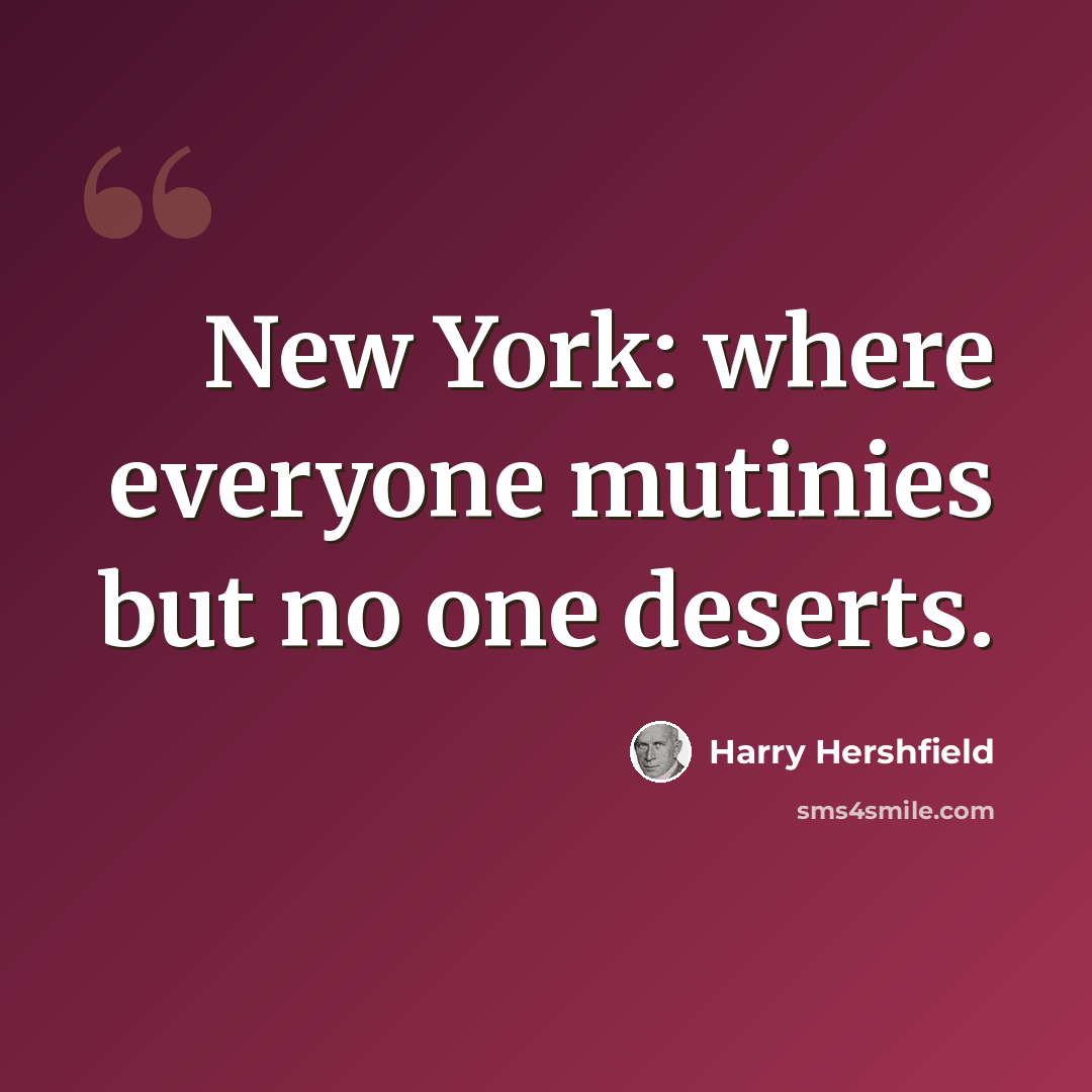 “New York: where everyone mutinies but no one deserts.” quote by Harry Hershfield