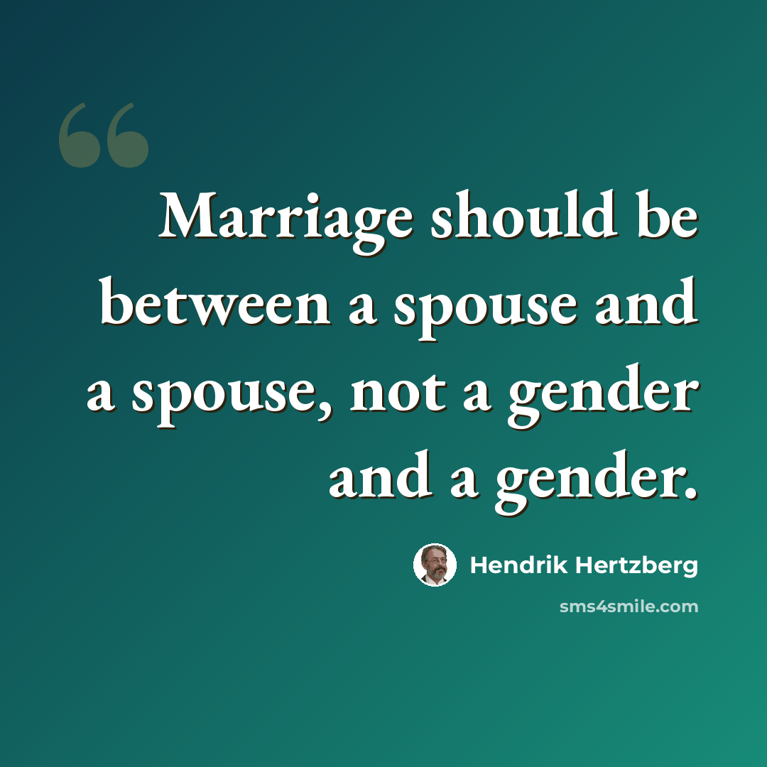 “Marriage should be between a spouse and a spouse, not a gender and a gender.” quote by Hendrik Hertzberg