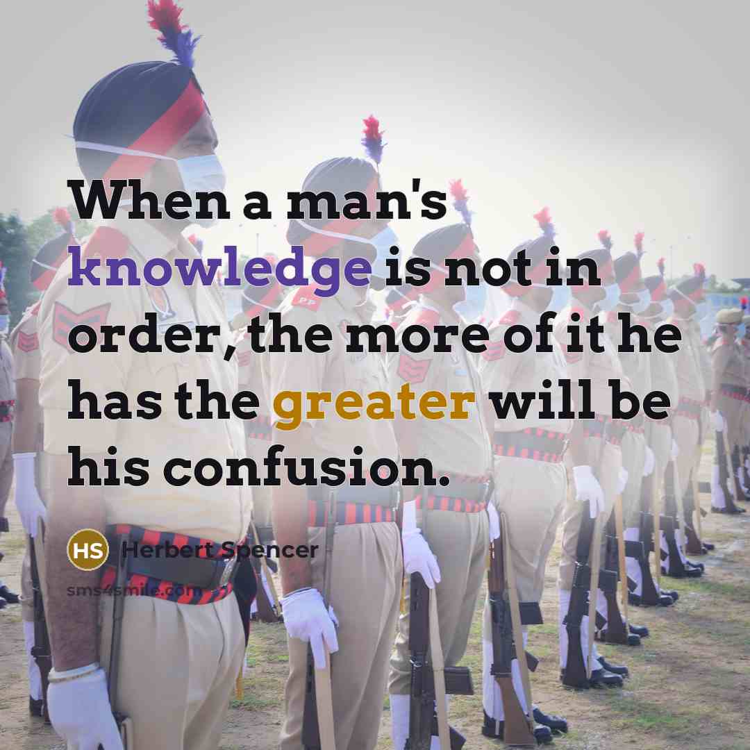 “When a man's knowledge is not in order, the more of it he has the greater will be his confusion.” quote by Herbert Spencer