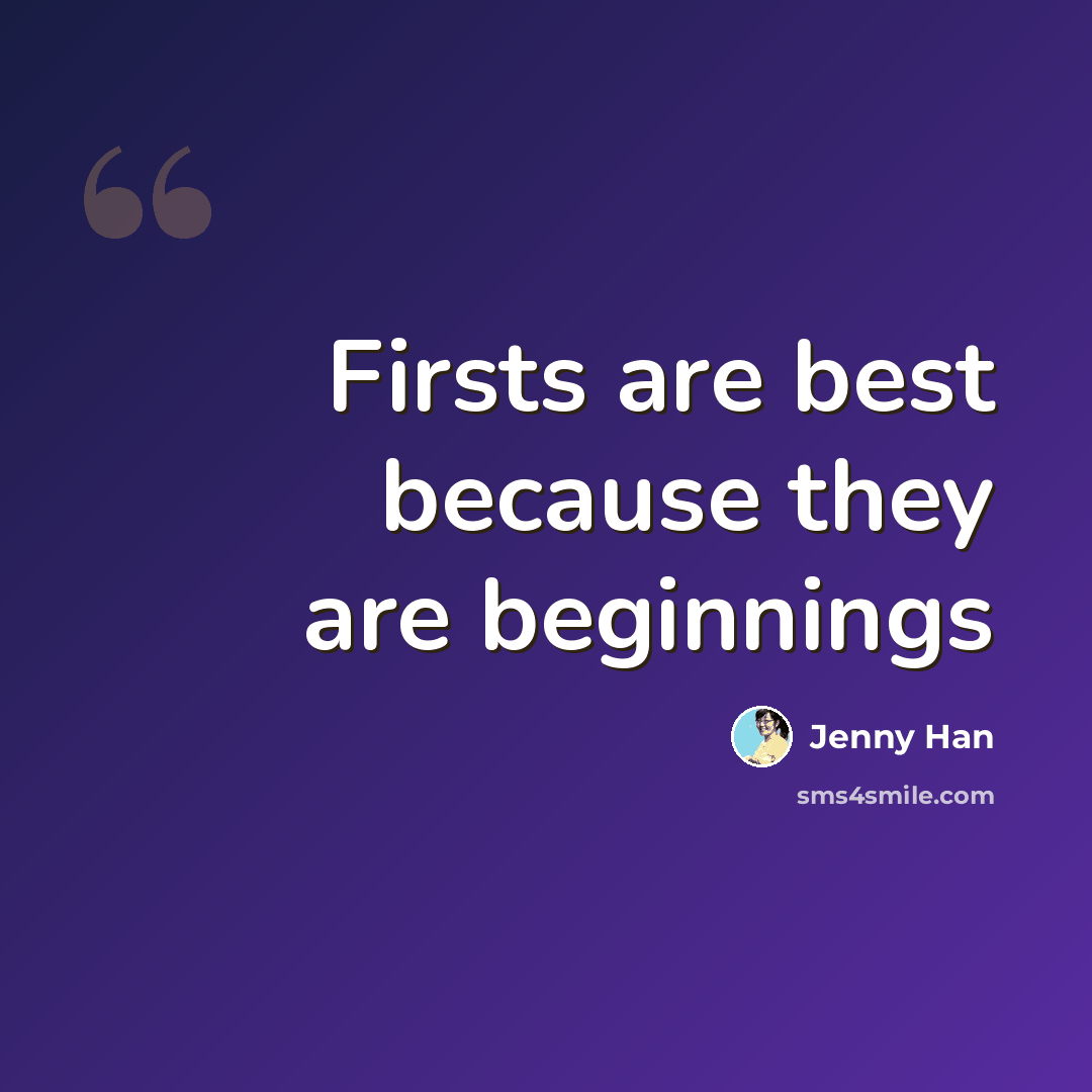 “Firsts are best because they are beginnings” quote by Jenny Han