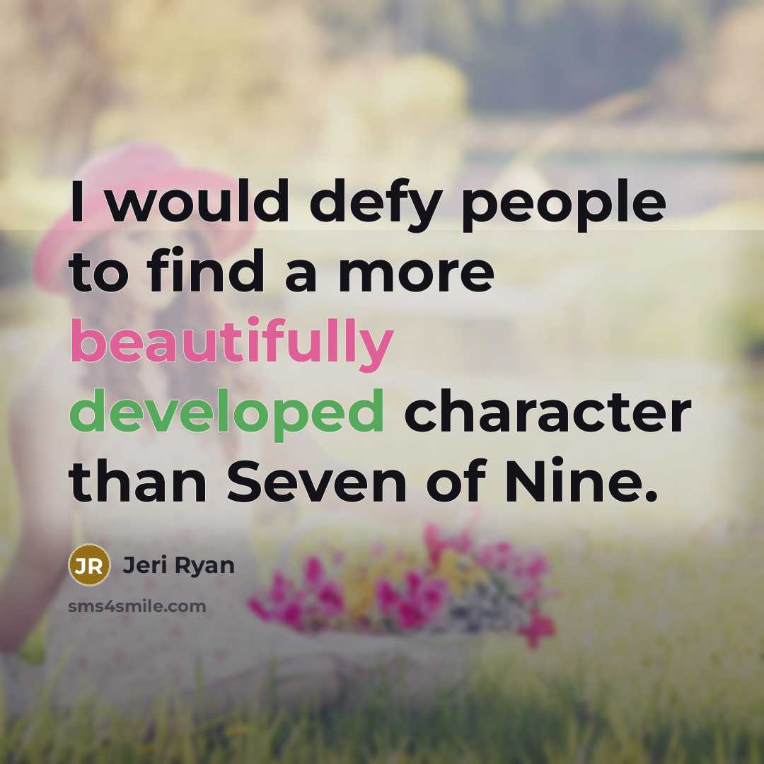 “I would defy people to find a more beautifully developed character than Seven of Nine.” quote by Jeri Ryan