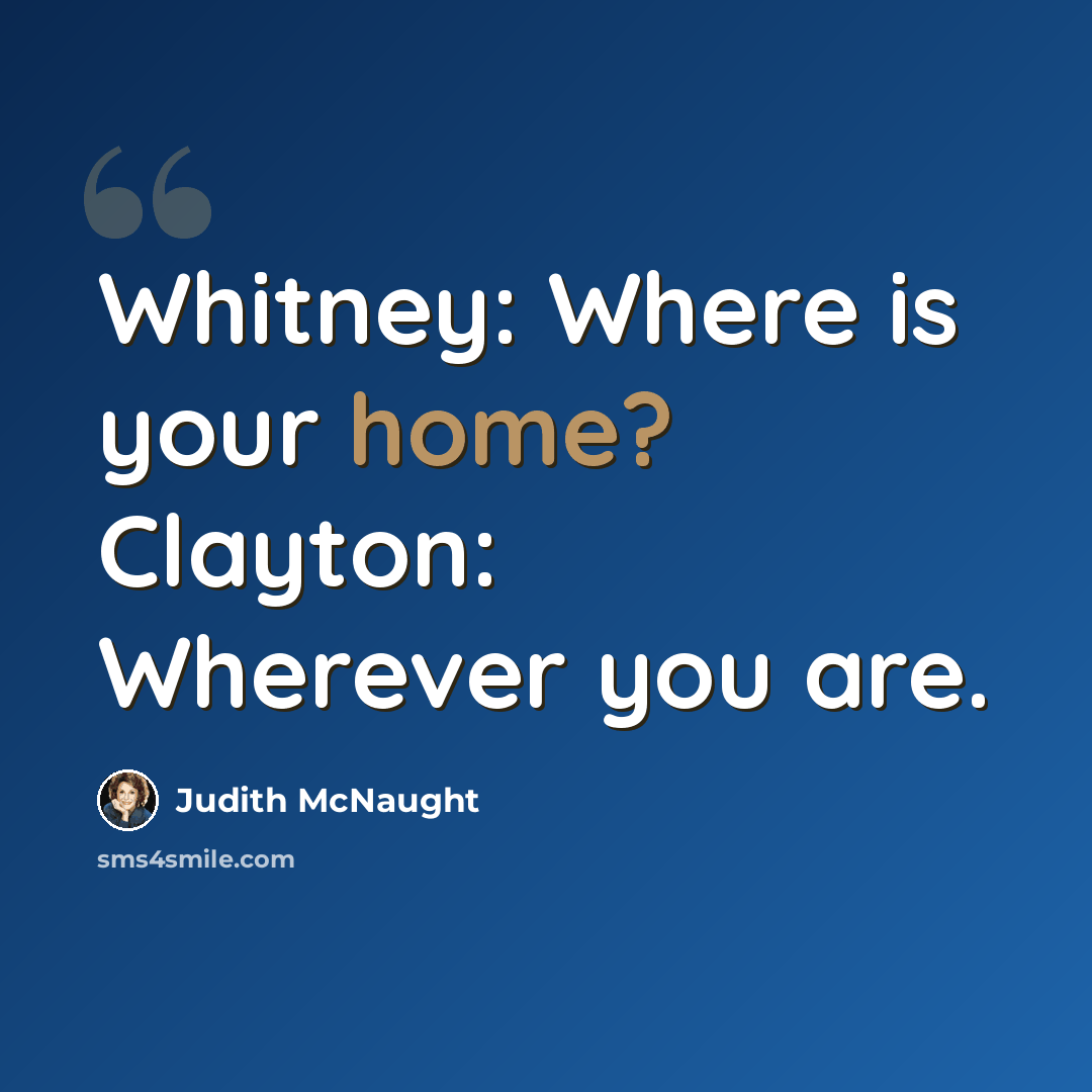 “Whitney: Where is your home? Clayton: Wherever you are.” quote by Judith McNaught