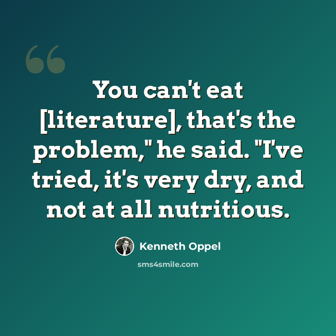 “You can't eat [literature], that's the problem," he said. "I've tried, it's very dry, and not at all nutritious.” quote by Kenneth Oppel